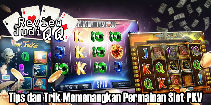 Tips dan Trik Memenangkan Permainan Slot PKV