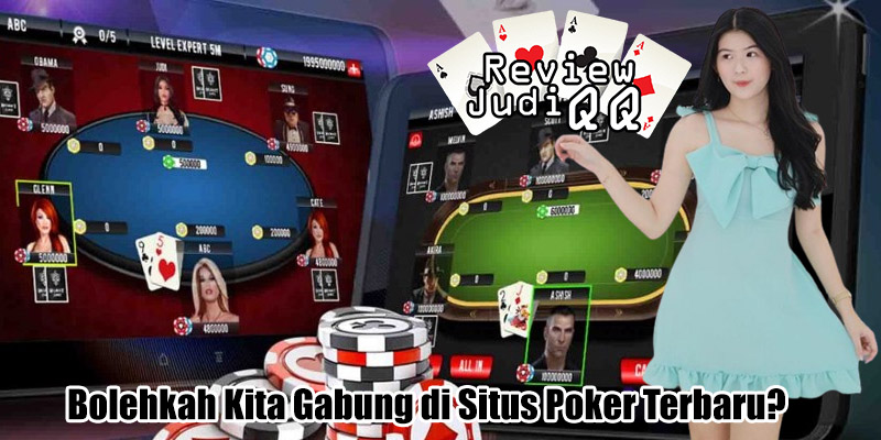 Bolehkah Kita Gabung di Situs Poker Terbaru?