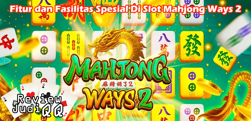 Fitur dan Fasilitas Spesial Di Slot Mahjong Ways 2