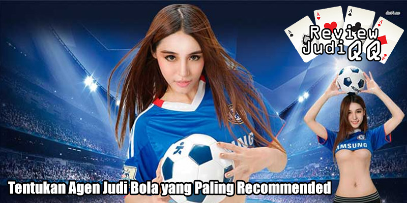 Tentukan Agen Judi Bola yang Paling Recommended