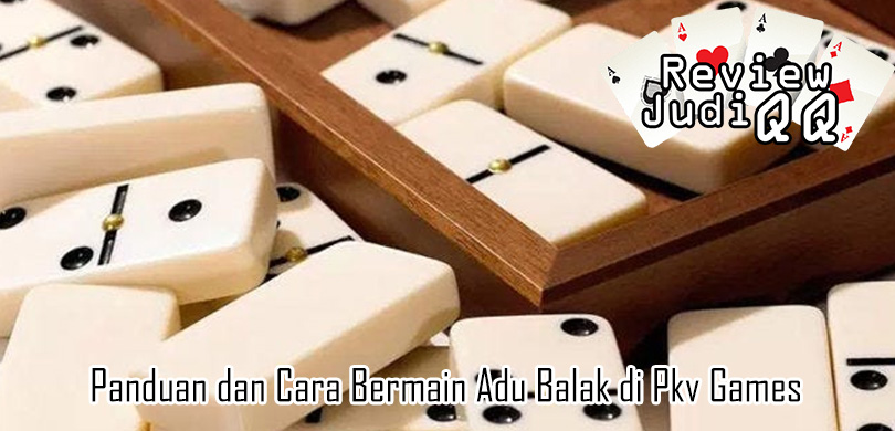 Panduan dan Cara Bermain Adu Balak di Pkv Games