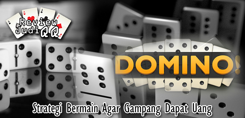 Strategi Bermain Dominoqq Agar Gampang Dapat Uang